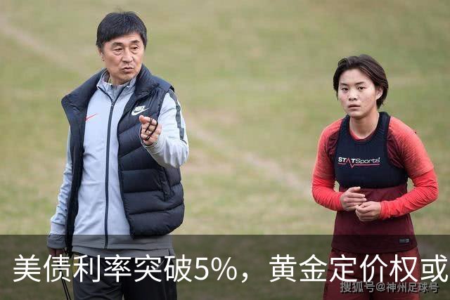 美债利率突破5%，黄金定价权或将转变